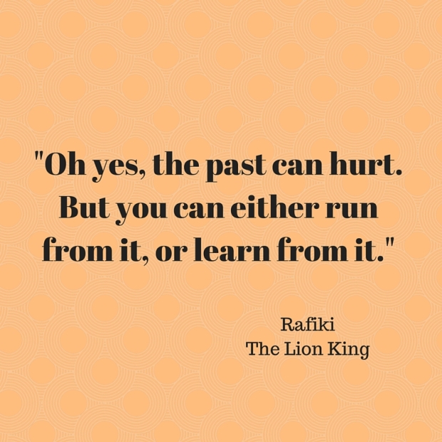 Oh yes, the past can hurt. But you can either run from it, or learn from it.